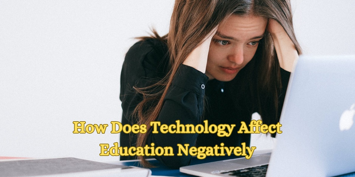 How Does Technology Affect Education Negatively