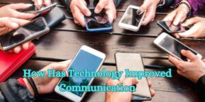 How Has Technology Improved Communication