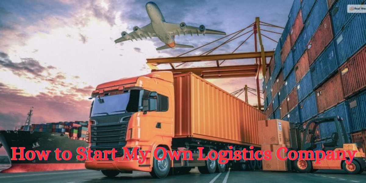How to Start My Own Logistics Company