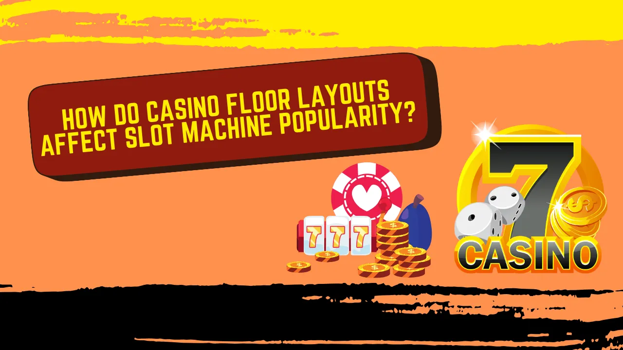 How Do Casino Floor Layouts Affect Slot Machine Popularity?