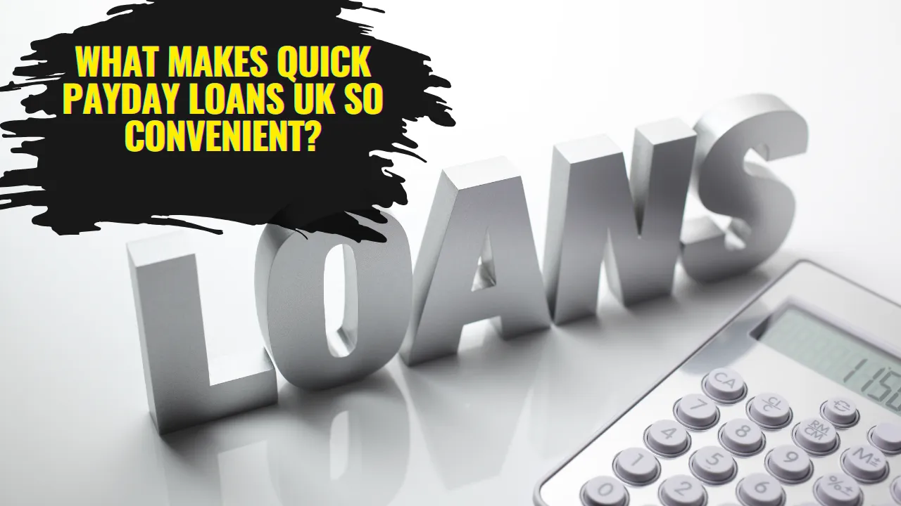 What Makes Quick Payday Loans UK So Convenient?