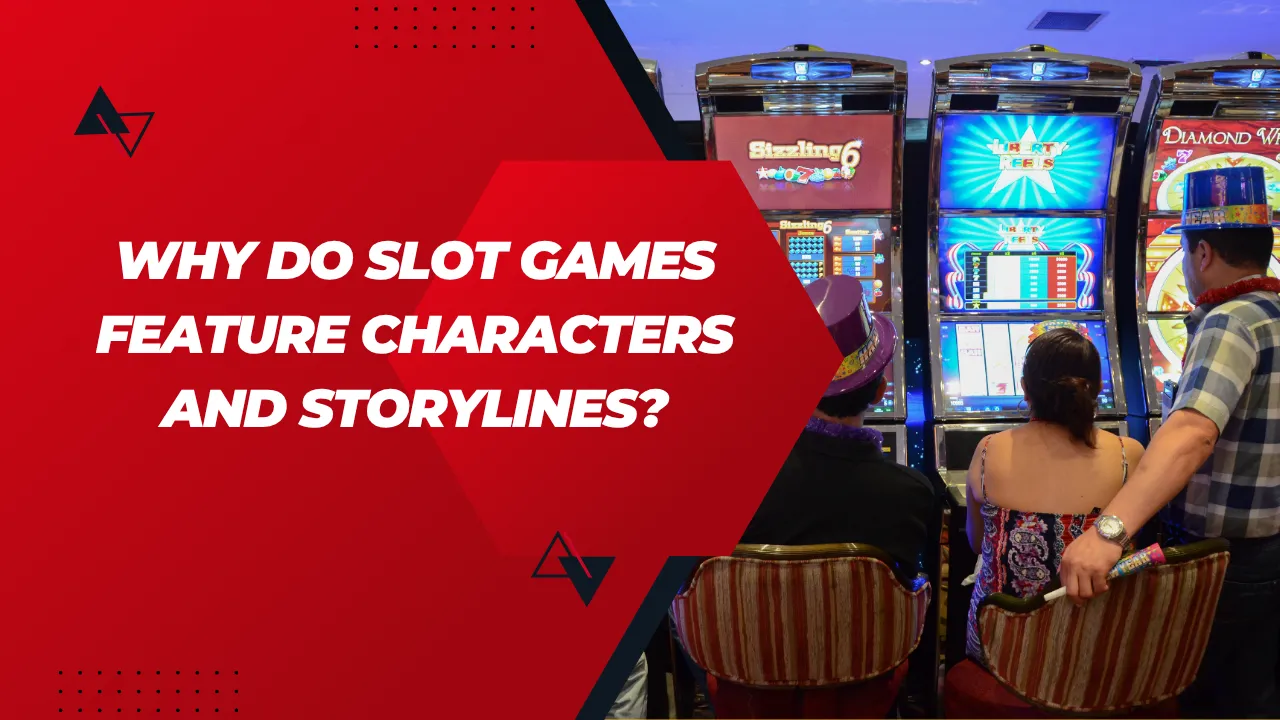 Why Do Slot Games Feature Characters and Storylines?