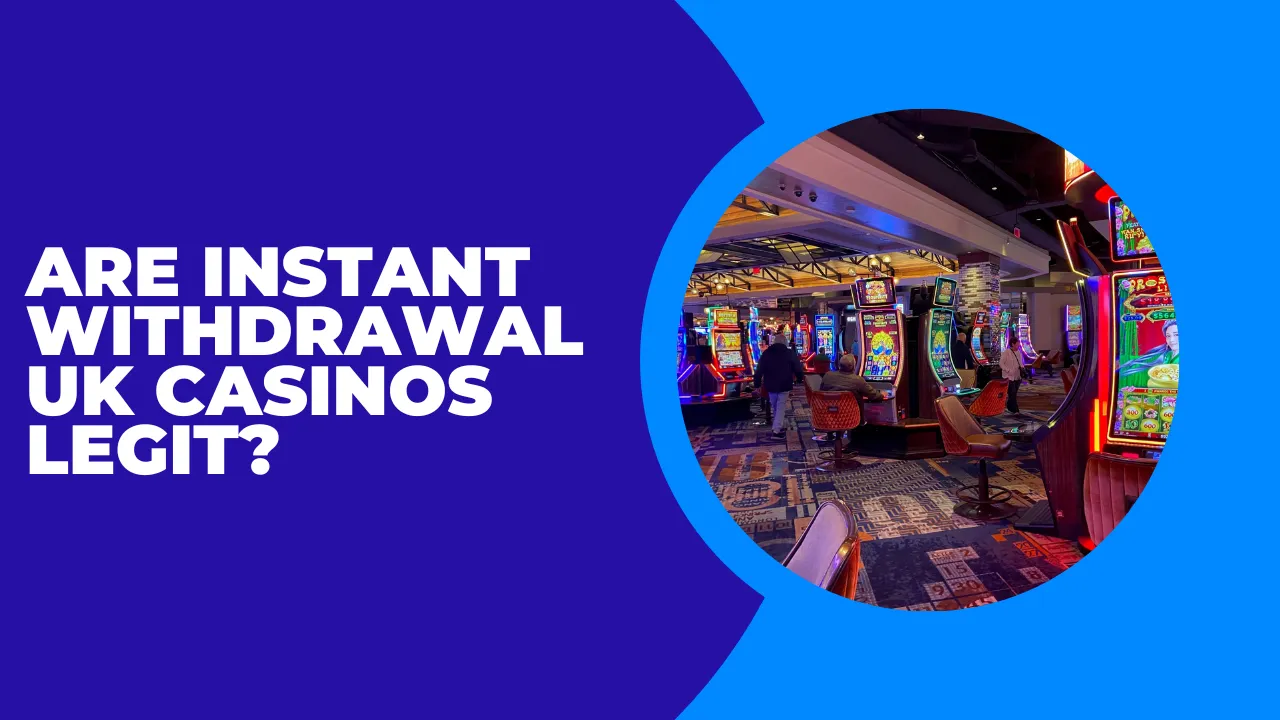 Are Instant Withdrawal UK Casinos Legit?