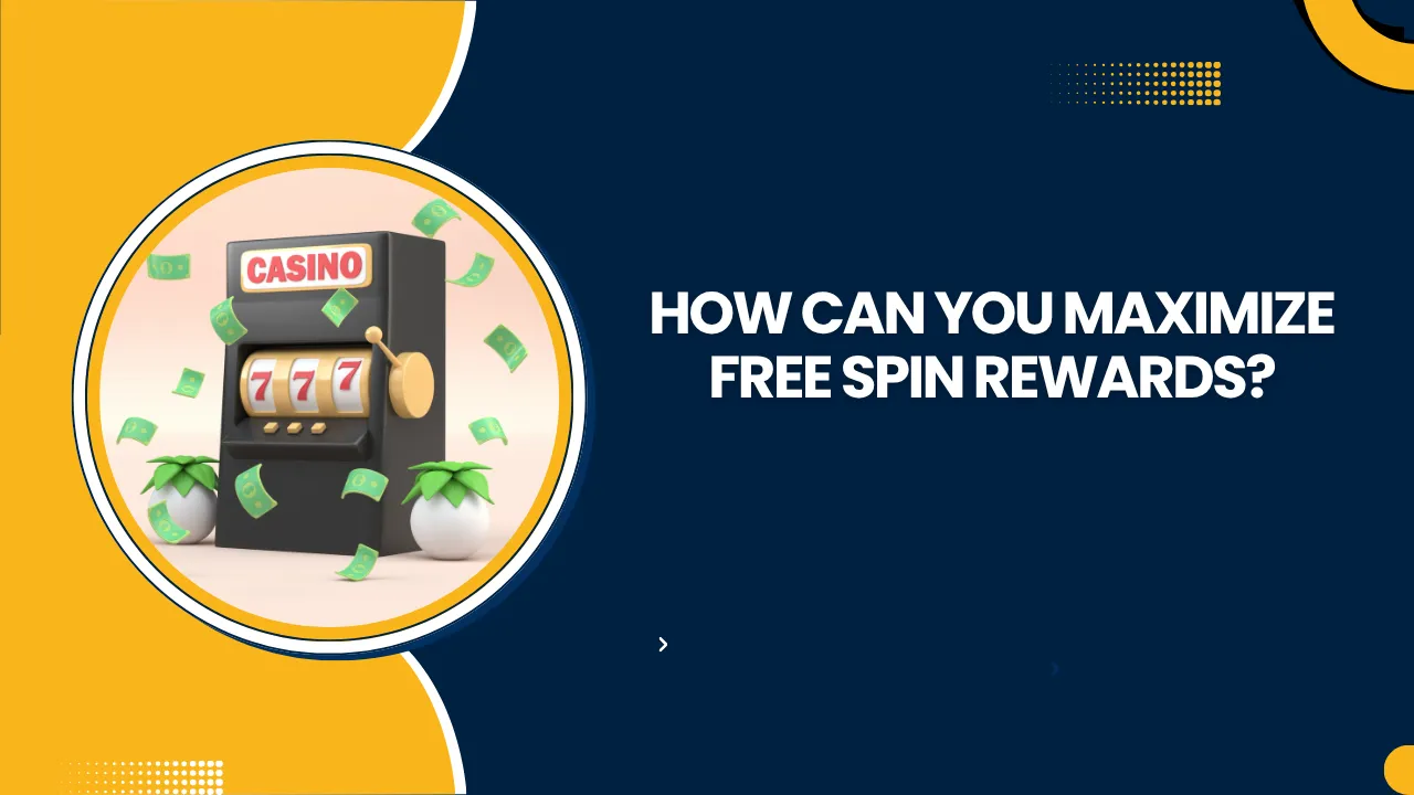 How Can You Maximize Free Spin Rewards?