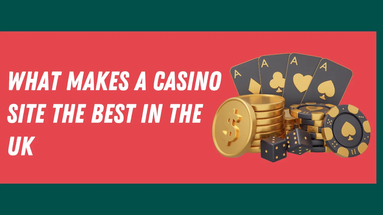 What Makes a Casino Site the Best in the UK