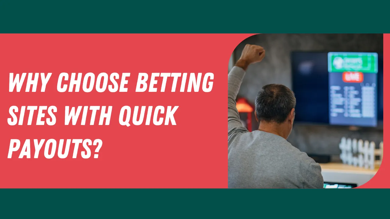 Why Choose Betting Sites with Quick Payouts