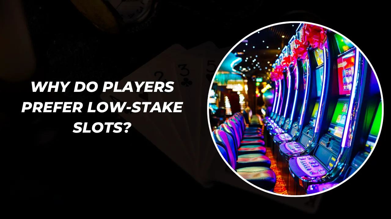 Why Do Players Prefer Low-Stake Slots