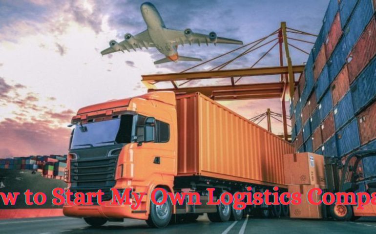 How to Start My Own Logistics Company